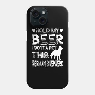 Holding My Beer I Gotta This German Shepherd Phone Case