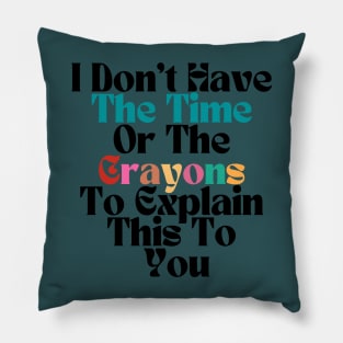 FUNNY SARCASM I Don't Have The Time Or The Crayons To Explain This To You Pillow