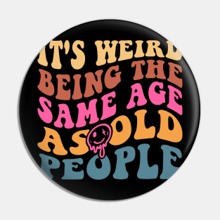 It's Weird Being The Same Age As Old People Pin