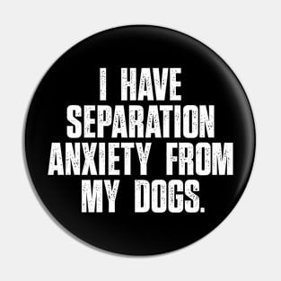 Funny Dog Lovers I Have Separation Anxiety From My Dog Pin