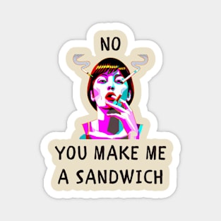 No you make me a sandwich funny feminism Magnet