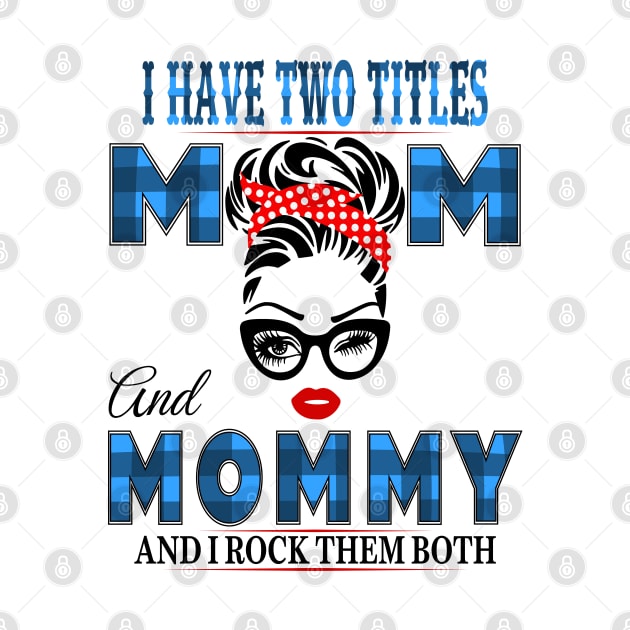 I have Two Titles Mom And Mommy And I rock Them Both by Vcormier