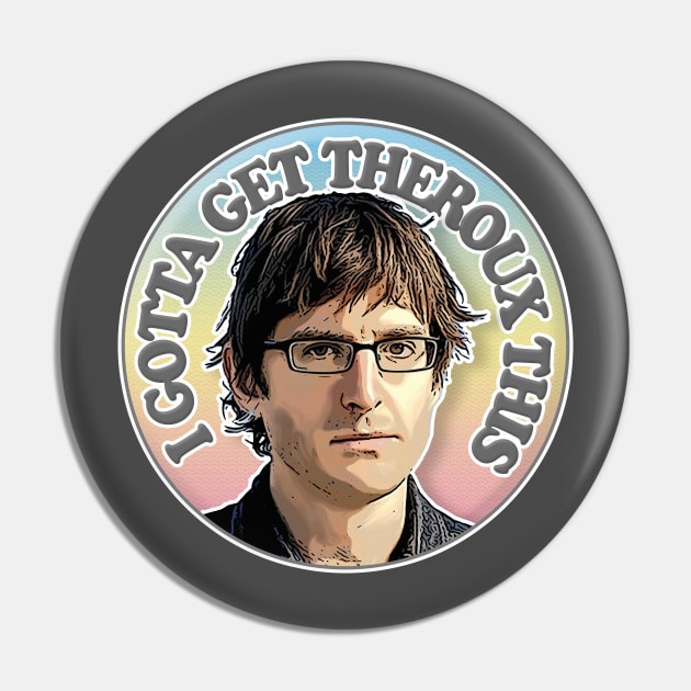 I Gotta Get Theroux This - Humorous Slogan Design Pin by DankFutura