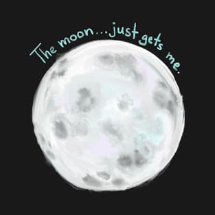 The moon just gets me T-Shirt