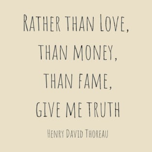 Rather than love, than money, than fame, give me truth T-Shirt