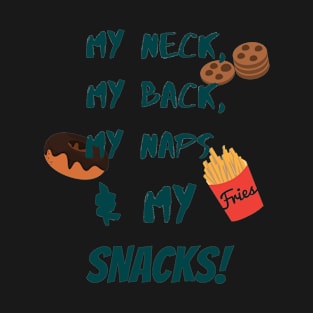 My neck, my back, my naps and my snacks. T-Shirt