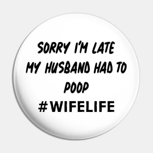 Sorry I'm Late My Husband Had to Poop Shirt Funny Wife Life Gifts Pin