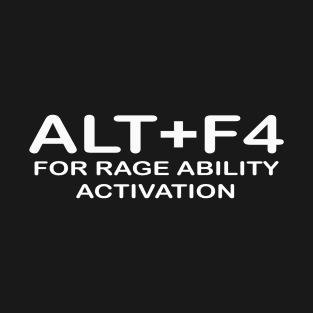 ALT+F4 FOR RAGE ABILITY ACTIVATION T-Shirt