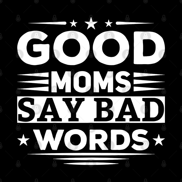 Good Moms Say Bad Words Funny Best Mom Ever by ValareanCie