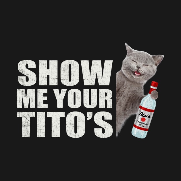 Show Me Your Tito's by TheDesignDepot