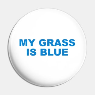 MY GRASS IS BLUE Pin