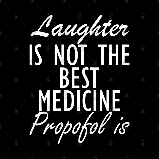 Anesthesiologist - Laughter is not the best medicine Propofol is w by KC Happy Shop