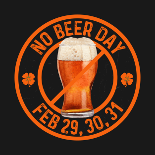 LEAP YEAR BLUES GOT YOU DRY? “NO BEER DAY” DESIGN CHEERS TO LAUGHTER T-Shirt