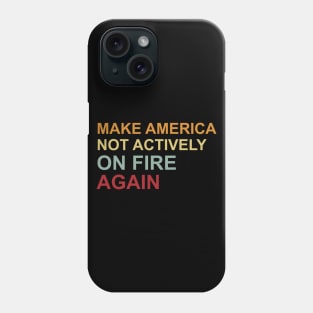 Make America Not Actively On Fire Again Phone Case