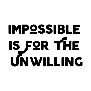 Impossible Is For The Unwilling T-Shirt