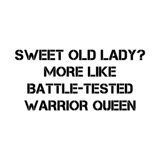 Sweet Old Lady More Like Battle-Tested Warrior Queen T-Shirt