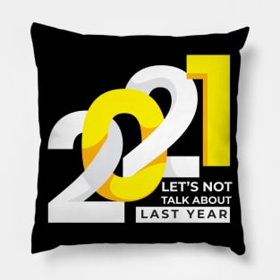 LET'S NOT TALK ABOUT LAST YEAR 2021 Pillow
