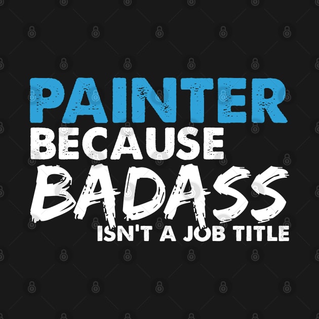 Painter because badass isn't a job title. Suitable presents for him and her by SerenityByAlex