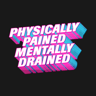 ⛥ Physically Pained - Mentally Drained ⛥ T-Shirt