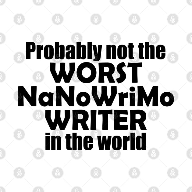 Probably not the worst NaNoWriMo writer in the world (black text) by EpicEndeavours