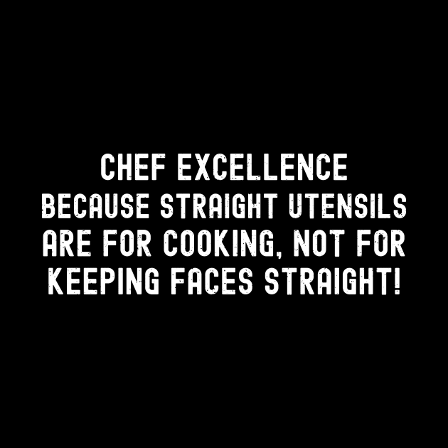 Chef Excellence Because Straight Utensils are for Cooking by trendynoize