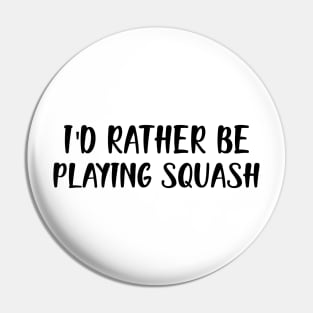 Squash Player - I'd rather be playing squash Pin