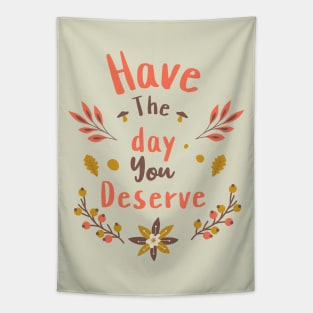 Have The Day You Deserve Tapestry