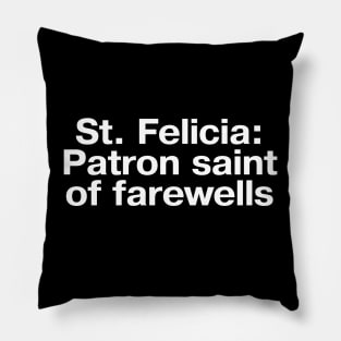 St. Felicia: Patron saint of farewells Pillow