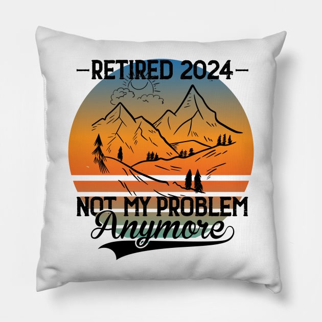 Retired 2024 Is Not My Problem Anymore Retirement For Men Women Hike Mountains Pillow by Positive Designer