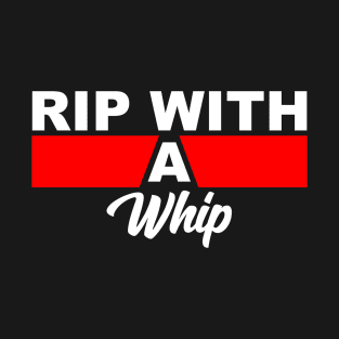 Rip with a whip T-Shirt