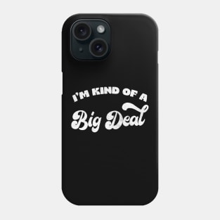 I'm Kind Of A Big Deal Phone Case