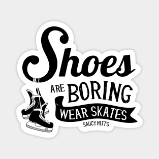 Shoes Are Boring Wear Hockey Skates Magnet