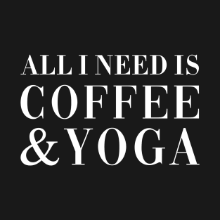 All I Need is Coffee & Yoga. T-Shirt