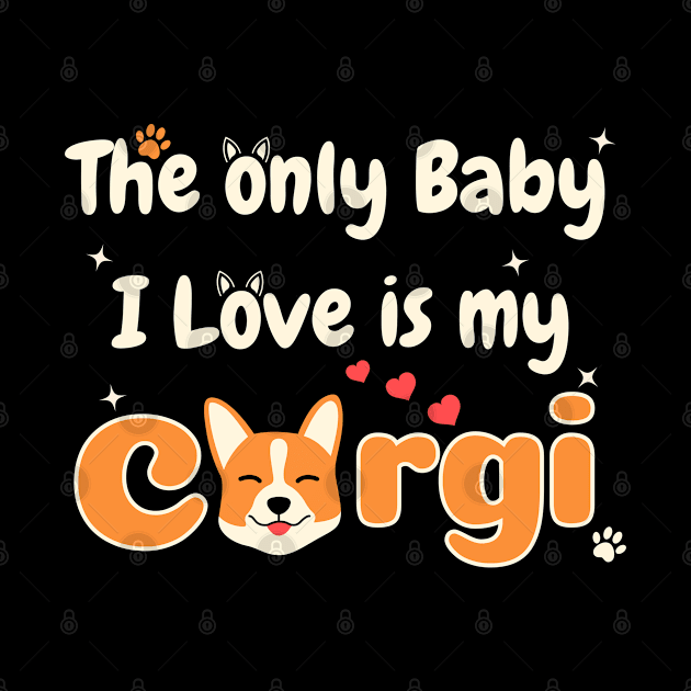 The Only Baby I love is my Corgi by GARGI'S