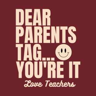 Dear Parents Tag You're It, Love Teachers T-Shirt