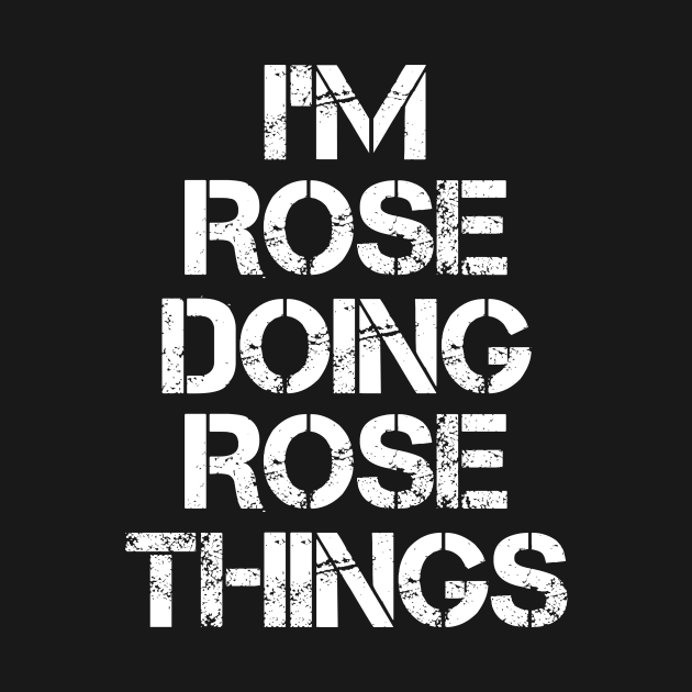Rose Name T Shirt - Rose Doing Rose Things by Skyrick1