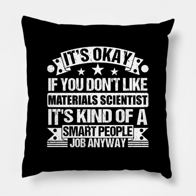 Materials Scientist lover It's Okay If You Don't Like Materials Scientist It's Kind Of A Smart People job Anyway Pillow by Benzii-shop 