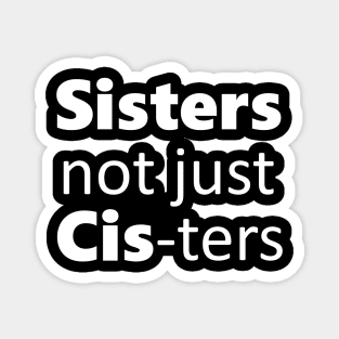 Sisters not just cis-ters Magnet
