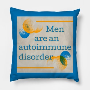 Men are an Autoimmune Disorder Pillow