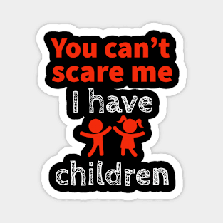 You can’t scare me I have children Magnet