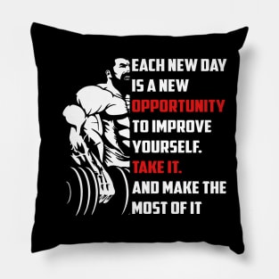 Each New Day Is A New Opportunity To Improve Yourself. Take It. And Make The Most Of It | Motivational & Inspirational | Gift or Present for Gym Lovers Pillow