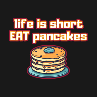 Life is short eat pancakes T-Shirt