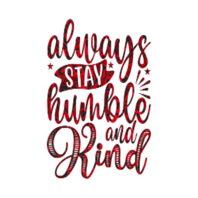 Always Stay Humble And Kind by Badassoutlook