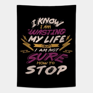 I Know I Am Wasting My Life but I Am Not Sure How to Stop Tapestry