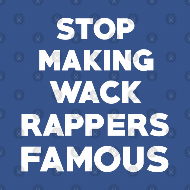 Disover Stop Making Wack Rappers Famous - Rap - T-Shirt