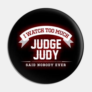 I Watch Too Much Judge Judy Said Nobody Ever Pin