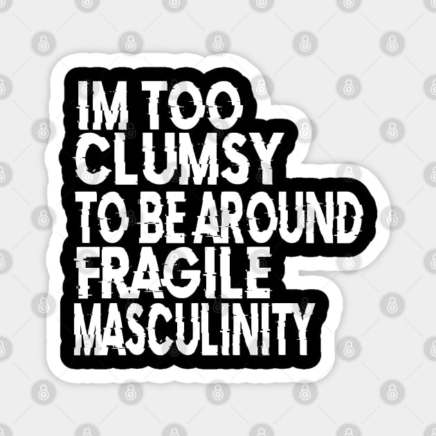 I'm Too Clumsy To Be Around Fragile Masculinity Magnet by raeex