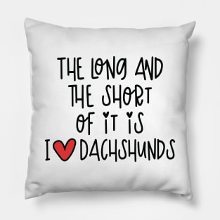 The Long And The Short Of It Is I Love Dachshunds Pillow