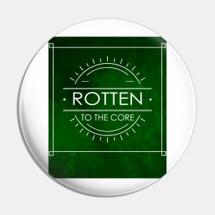 ROTTEN TO THE CORE Pin