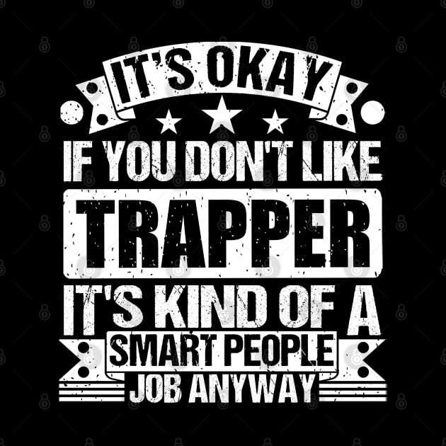 Trapper lover It's Okay If You Don't Like Trapper It's Kind Of A Smart People job Anyway by Benzii-shop 